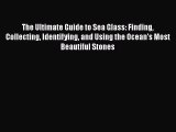 [Read Book] The Ultimate Guide to Sea Glass: Finding Collecting Identifying and Using the Ocean's