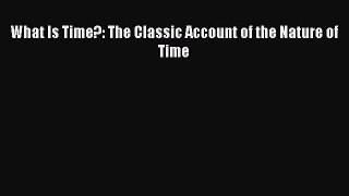 [Read Book] What Is Time?: The Classic Account of the Nature of Time  EBook