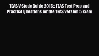 [PDF] TEAS V Study Guide 2016:: TEAS Test Prep and Practice Questions for the TEAS Version