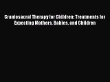 PDF Craniosacral Therapy for Children: Treatments for Expecting Mothers Babies and Children