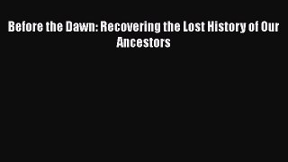 [Read Book] Before the Dawn: Recovering the Lost History of Our Ancestors  EBook