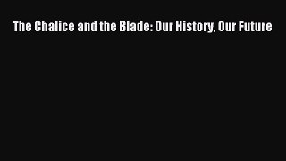 [Read Book] The Chalice and the Blade: Our History Our Future  EBook