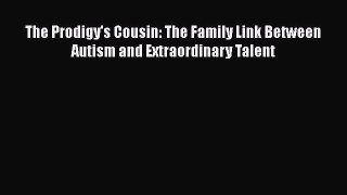 [Read Book] The Prodigy's Cousin: The Family Link Between Autism and Extraordinary Talent