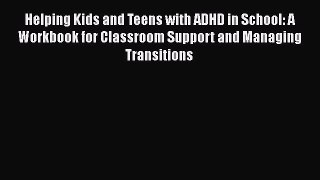 PDF Helping Kids and Teens with ADHD in School: A Workbook for Classroom Support and Managing