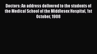Book Doctors An Address delivered to the Students of the Medical School of the Middlesex Hospital