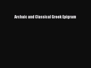 [PDF] Archaic and Classical Greek Epigram [Read] Full Ebook