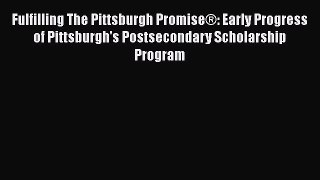 Book Fulfilling The Pittsburgh Promise®: Early Progress of Pittsburgh's Postsecondary Scholarship