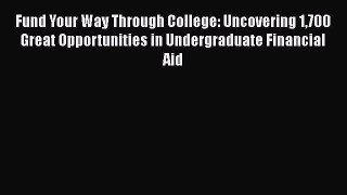 Book Fund Your Way Through College: Uncovering 1700 Great Opportunities in Undergraduate Financial