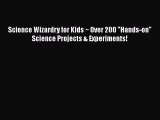 [Read Book] Science Wizardry for Kids ~ Over 200 Hands-on Science Projects & Experiments!