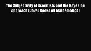 [Read Book] The Subjectivity of Scientists and the Bayesian Approach (Dover Books on Mathematics)