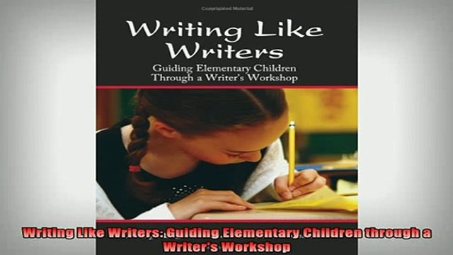 READ book Writing Like Writers Guiding Elementary Children through a Writers Workshop Full Free