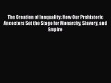 [Read Book] The Creation of Inequality: How Our Prehistoric Ancestors Set the Stage for Monarchy