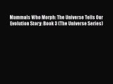 [Read Book] Mammals Who Morph: The Universe Tells Our Evolution Story: Book 3 (The Universe