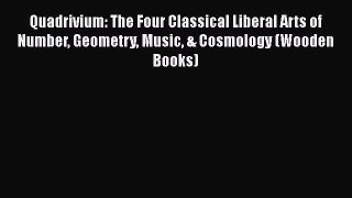 [Read Book] Quadrivium: The Four Classical Liberal Arts of Number Geometry Music & Cosmology