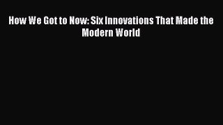 [Read Book] How We Got to Now: Six Innovations That Made the Modern World  EBook