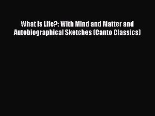 [Read Book] What is Life?: With Mind and Matter and Autobiographical Sketches (Canto Classics)