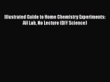 [Read Book] Illustrated Guide to Home Chemistry Experiments: All Lab No Lecture (DIY Science)