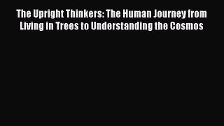 [Read Book] The Upright Thinkers: The Human Journey from Living in Trees to Understanding the