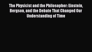 [Read Book] The Physicist and the Philosopher: Einstein Bergson and the Debate That Changed