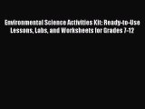 [Read Book] Environmental Science Activities Kit: Ready-to-Use Lessons Labs and Worksheets