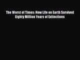 [Read Book] The Worst of Times: How Life on Earth Survived Eighty Million Years of Extinctions