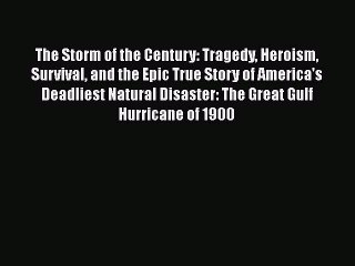 [Read Book] The Storm of the Century: Tragedy Heroism Survival and the Epic True Story of America's