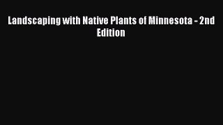 [Read Book] Landscaping with Native Plants of Minnesota - 2nd Edition  EBook