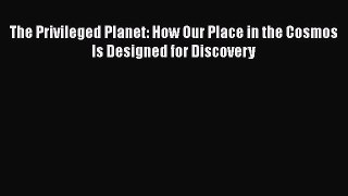 [Read Book] The Privileged Planet: How Our Place in the Cosmos Is Designed for Discovery  Read