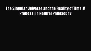 [Read Book] The Singular Universe and the Reality of Time: A Proposal in Natural Philosophy