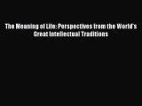 [Read Book] The Meaning of Life: Perspectives from the World's Great Intellectual Traditions