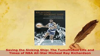 Download  Saving the Sinking Ship The Tumultuous Life and Times of NBA AllStar Micheal Ray  Read Online