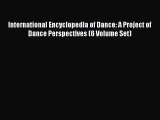 [Read book] International Encyclopedia of Dance: A Project of Dance Perspectives (6 Volume