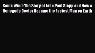 [Read Book] Sonic Wind: The Story of John Paul Stapp and How a Renegade Doctor Became the Fastest