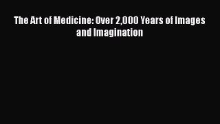 [Read Book] The Art of Medicine: Over 2000 Years of Images and Imagination  EBook