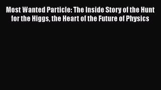 [Read Book] Most Wanted Particle: The Inside Story of the Hunt for the Higgs the Heart of the