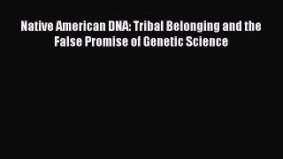[Read Book] Native American DNA: Tribal Belonging and the False Promise of Genetic Science