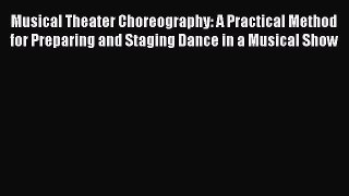 [Read book] Musical Theater Choreography: A Practical Method for Preparing and Staging Dance