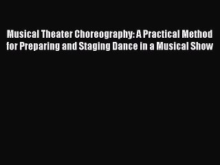 Descargar video: [Read book] Musical Theater Choreography: A Practical Method for Preparing and Staging Dance