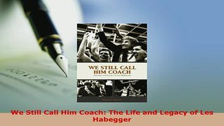 PDF  We Still Call Him Coach The Life and Legacy of Les Habegger  Read Online
