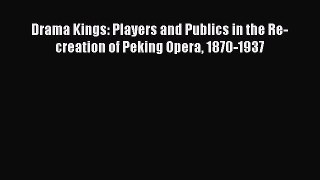 [Read book] Drama Kings: Players and Publics in the Re-creation of Peking Opera 1870-1937 [PDF]