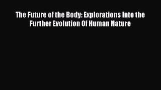 [Read Book] The Future of the Body: Explorations Into the Further Evolution Of Human Nature