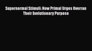 [Read Book] Supernormal Stimuli: How Primal Urges Overran Their Evolutionary Purpose  EBook