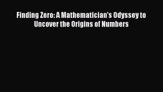 [Read Book] Finding Zero: A Mathematician's Odyssey to Uncover the Origins of Numbers  Read