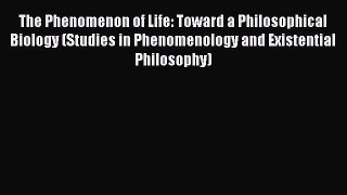 [Read Book] The Phenomenon of Life: Toward a Philosophical Biology (Studies in Phenomenology