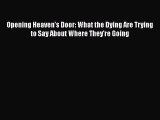 [Read Book] Opening Heaven's Door: What the Dying Are Trying to Say About Where They're Going