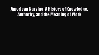 [Read Book] American Nursing: A History of Knowledge Authority and the Meaning of Work Free