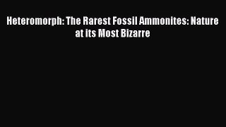 [Read Book] Heteromorph: The Rarest Fossil Ammonites: Nature at its Most Bizarre  EBook