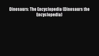 [Read Book] Dinosaurs: The Encyclopedia (Dinosaurs the Encyclopedia)  Read Online