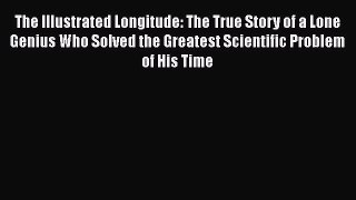 [Read Book] The Illustrated Longitude: The True Story of a Lone Genius Who Solved the Greatest
