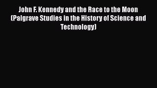 [Read Book] John F. Kennedy and the Race to the Moon (Palgrave Studies in the History of Science